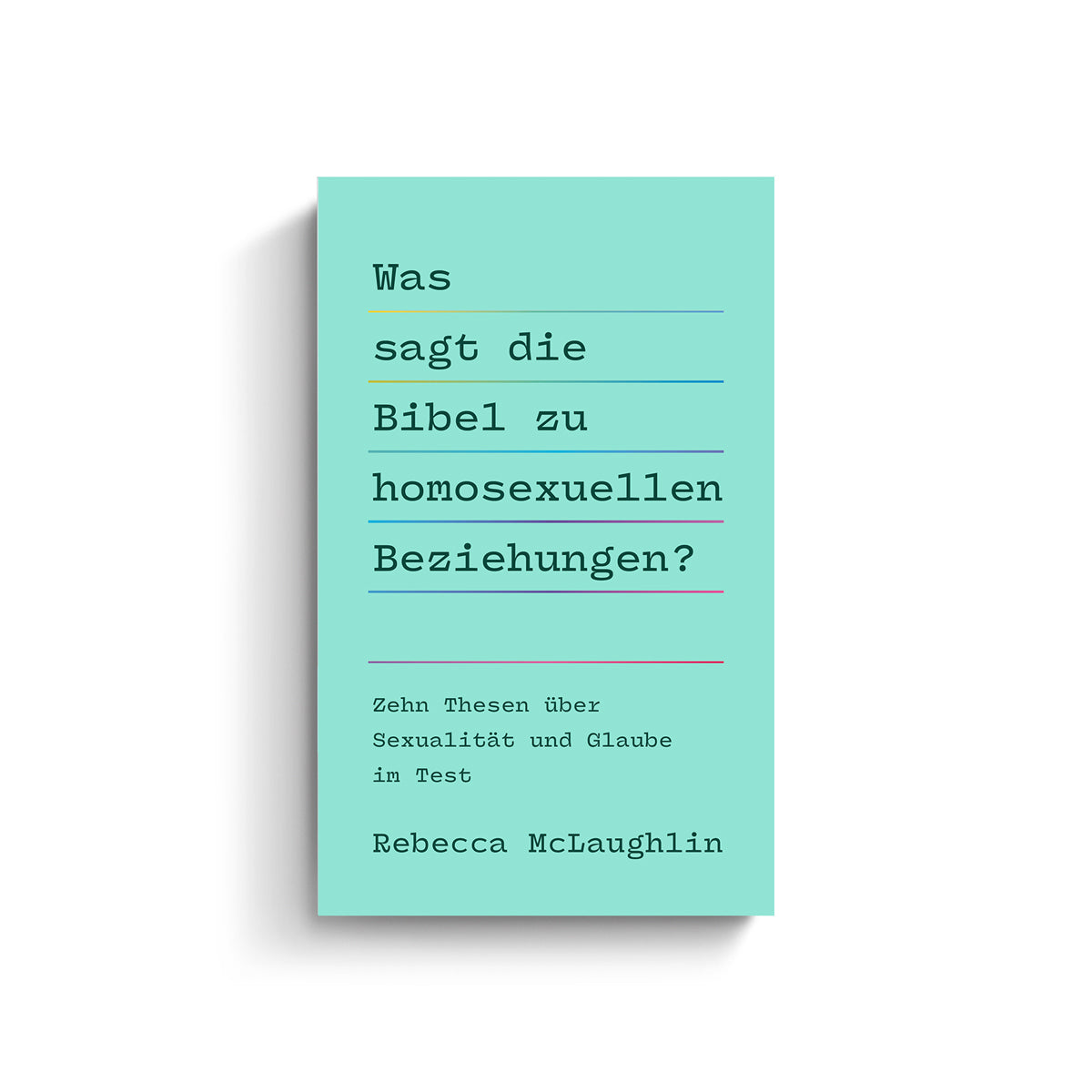 Rebecca McLaughlin: Was sagt die Bibel zu homosexuellen Beziehungen? Zehn Thesen über Sexualität und Glaube im Test