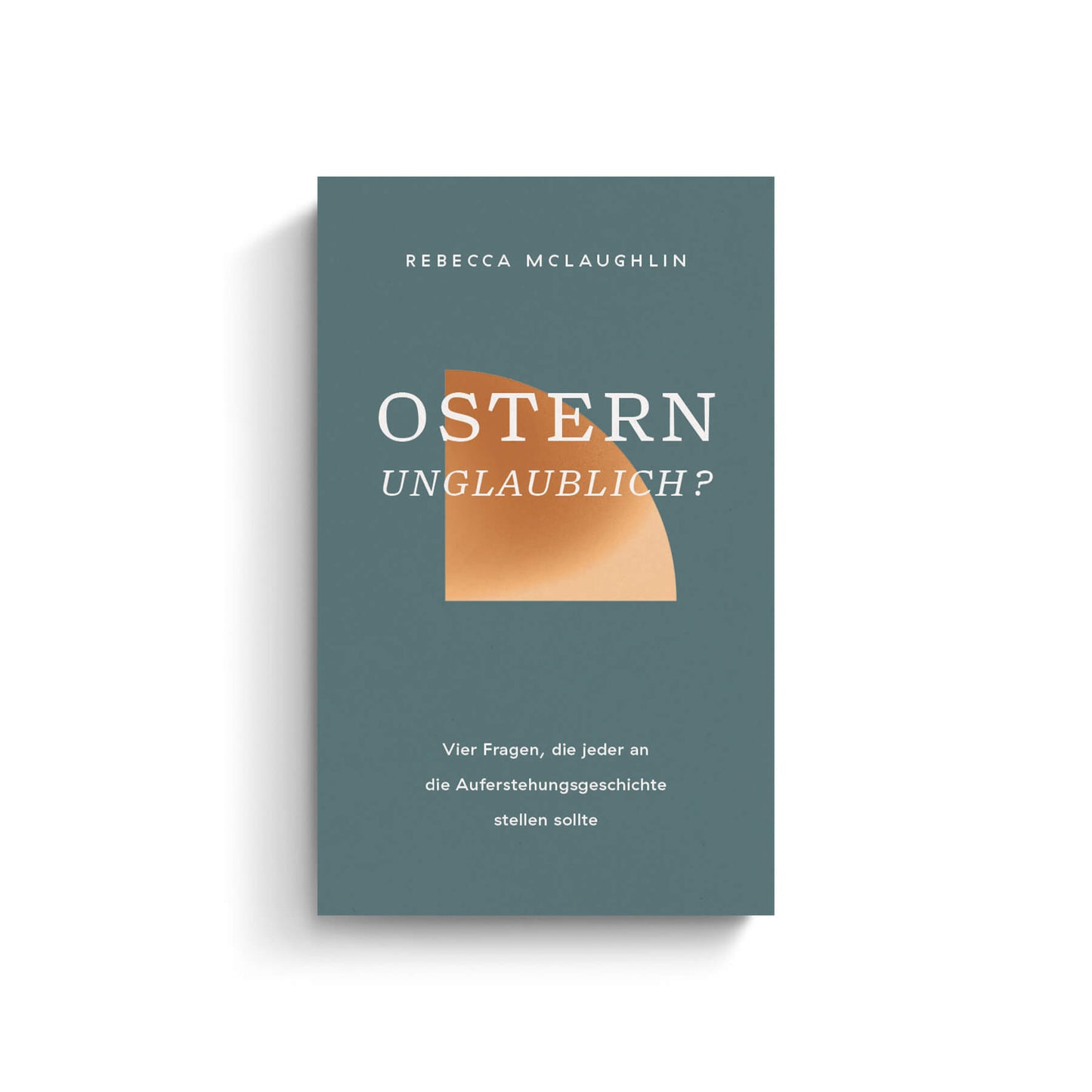 Rebecca McLaughlin: Ostern – unglaublich? Vier Fragen, die jeder an die Auferstehungsgeschichte stellen sollte