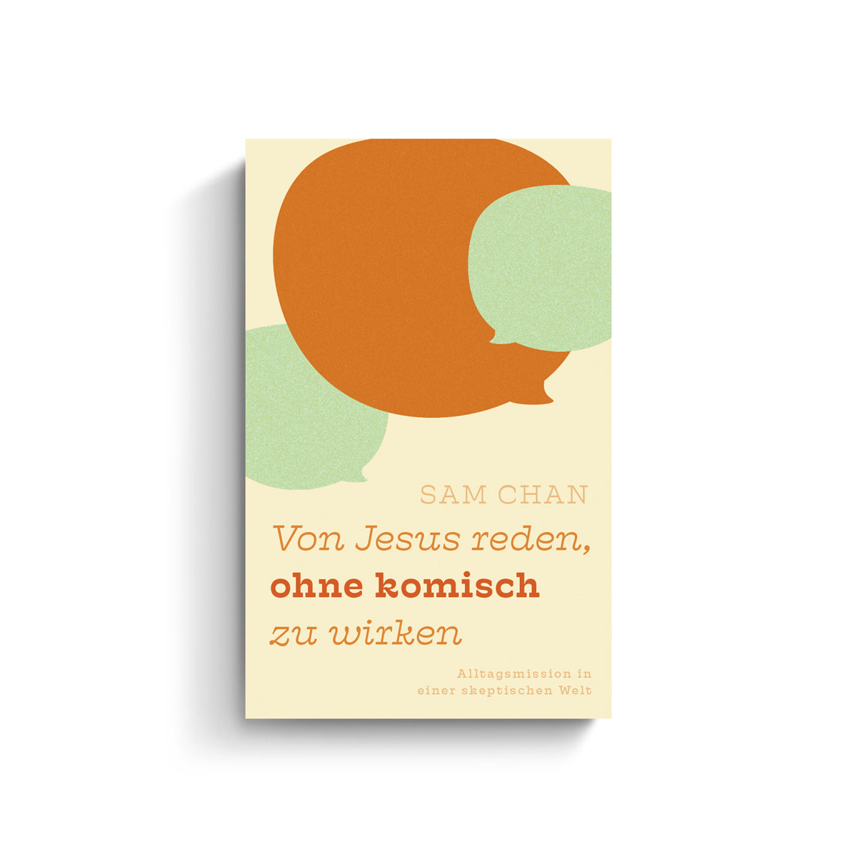 Sam Chan: Von Jesus reden, ohne komisch zu wirken. Alltagsmission in einer skeptischen Welt