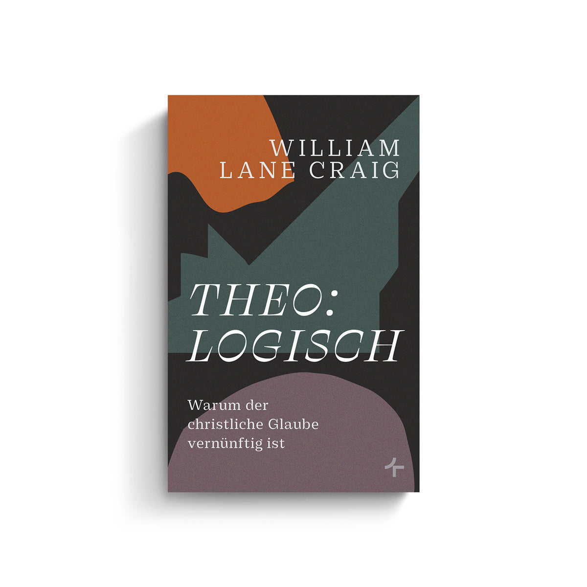 William Lane Craig: theo:logisch. Warum der christliche Glaube vernünftig ist