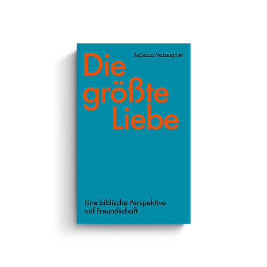 Die größte Liebe. Eine biblische Perspektive auf Freundschaft