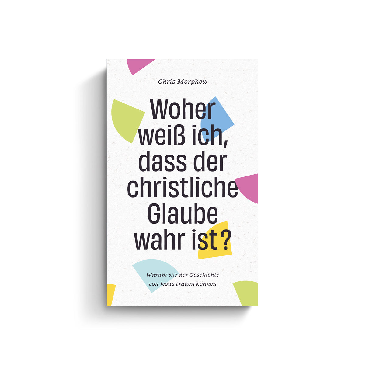 Chris Morphew: Woher weiß ich, dass der christliche Glaube wahr ist?